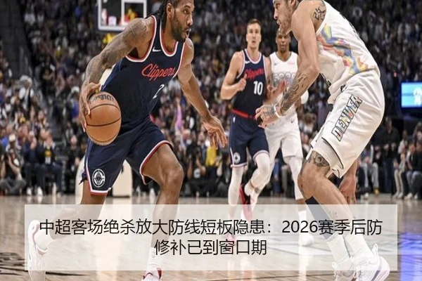 中超客场绝杀放大防线短板隐患：2026赛季后防修补已到窗口期